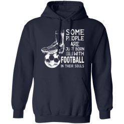 Some People Are Just Born With Football In Their Souls For Football Lovers Shirt