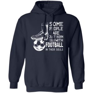 Some People Are Just Born With Football In Their Souls For Football Lovers Shirt