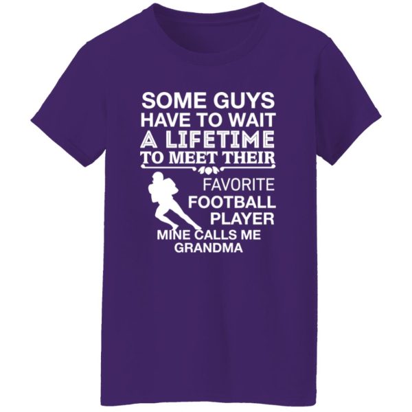 Some Guys Have To Wait A Lifetime To Meet Their Favorite Football Player Mine Shirt