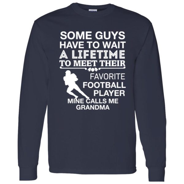 Some Guys Have To Wait A Lifetime To Meet Their Favorite Football Player Mine Shirt