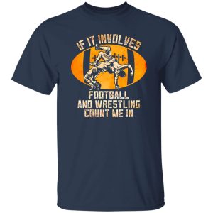 Football Wrestling Shirt, If It Involves Football And Wrestling Count Me In Shirt