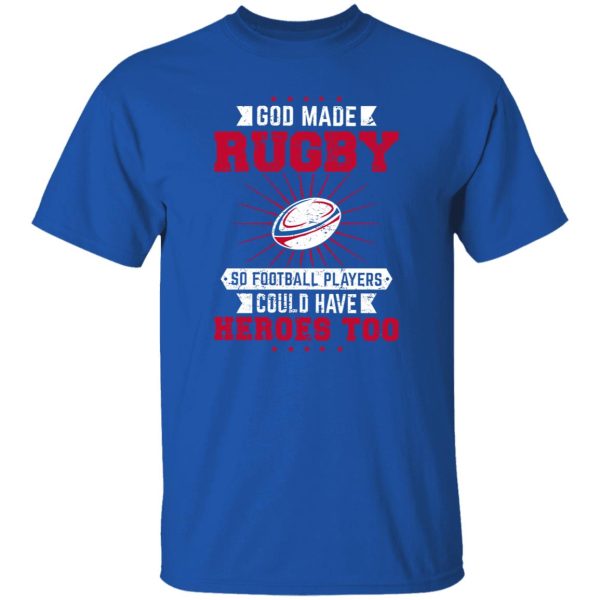 God Made Rugby So Football Players Could Have Heroes Too Shirt