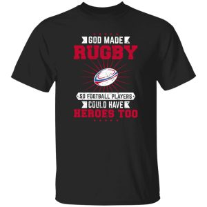 God Made Rugby So Football Players Could Have Heroes Too Shirt