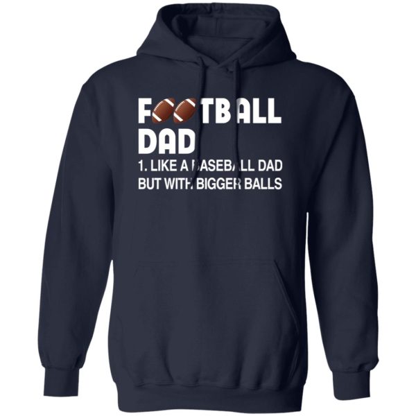 Football Dad Like A Baseball Dad But With Bigger Balls For Father’s Day Shirt