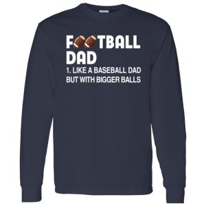 Football Dad Like A Baseball Dad But With Bigger Balls For Father’s Day Shirt