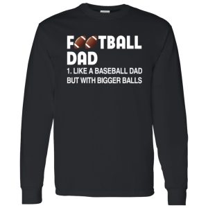 Football Dad Like A Baseball Dad But With Bigger Balls For Father’s Day Shirt