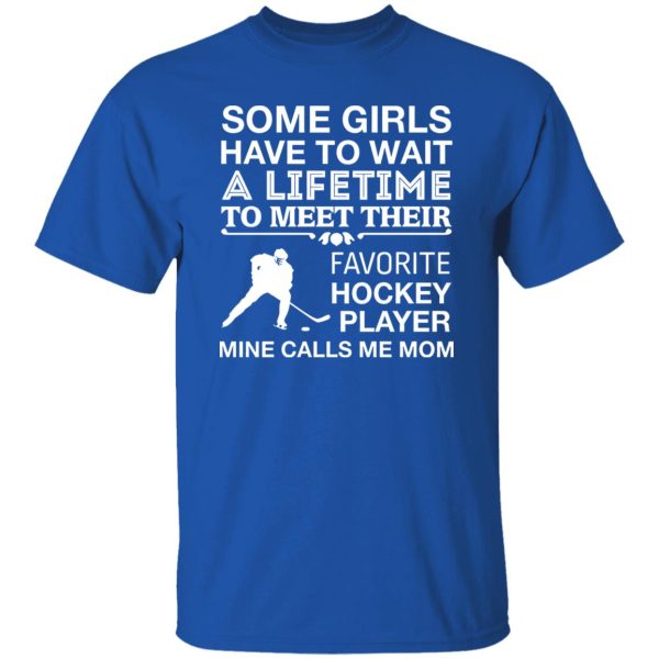 Some Girls Have To Wait A Lifetime To Meet Their Favorite Hockey Player Mine Shirt