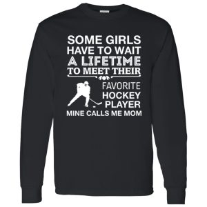 Some Girls Have To Wait A Lifetime To Meet Their Favorite Hockey Player Mine Shirt