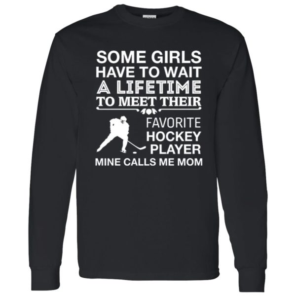 Some Girls Have To Wait A Lifetime To Meet Their Favorite Hockey Player Mine Shirt