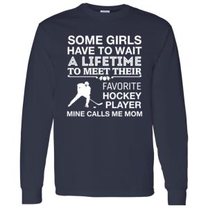 Some Girls Have To Wait A Lifetime To Meet Their Favorite Hockey Player Mine Shirt