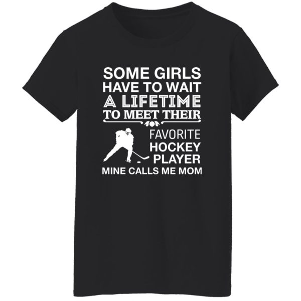 Some Girls Have To Wait A Lifetime To Meet Their Favorite Hockey Player Mine Shirt