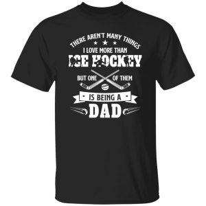 Hockey Dad Shirt, There Aren’t Many Things I Love More Than Ice Hockey Shirt