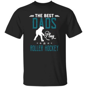 Hockey Dad Shirt, The Best Dads Play Roller Hockey Shirt