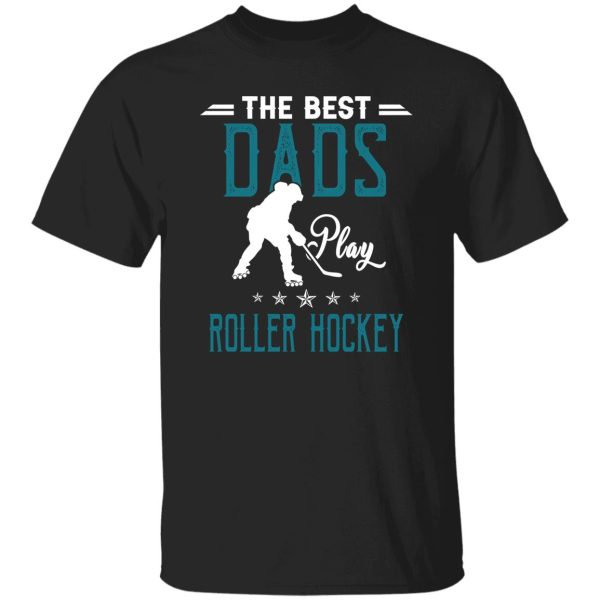 Hockey Dad Shirt, The Best Dads Play Roller Hockey Shirt