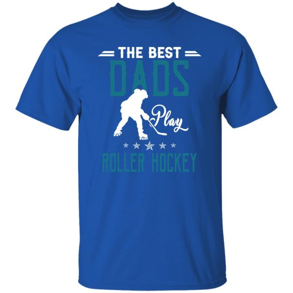 Hockey Dad Shirt, The Best Dads Play Roller Hockey Shirt