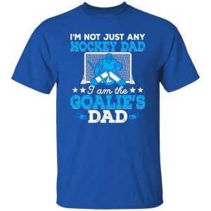 Hockey Dad Shirt, I’m Not Just Any Hockey Dad I Am The Goalie’s Dad Shirt