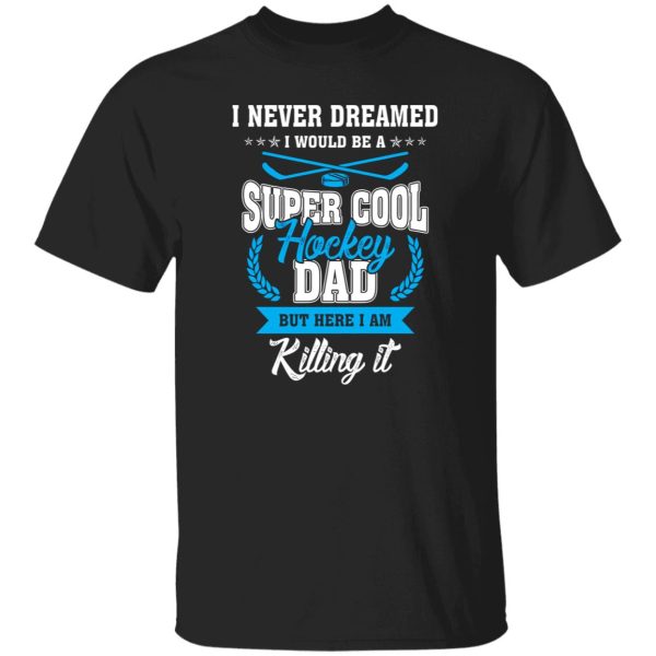 Hockey Dad Shirt, I Never Dreamed I Would Be A Super Cool Hockey Dad Shirt