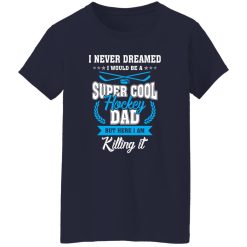 Hockey Dad Shirt, I Never Dreamed I Would Be A Super Cool Hockey Dad Shirt