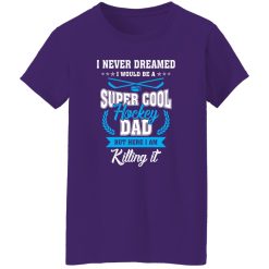 Hockey Dad Shirt, I Never Dreamed I Would Be A Super Cool Hockey Dad Shirt