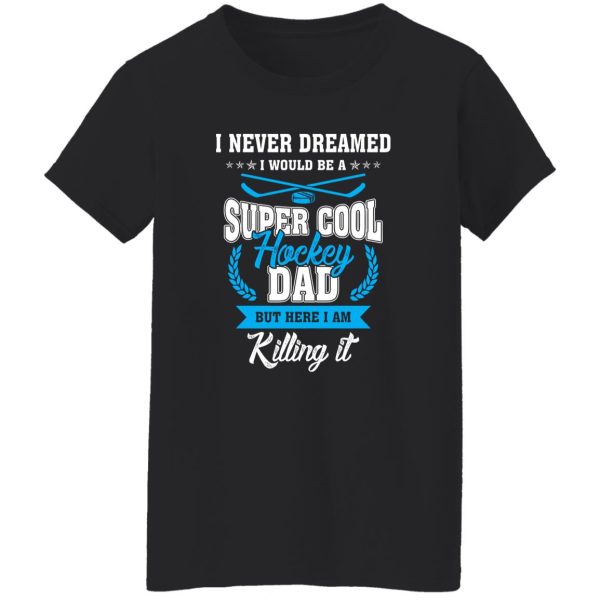 Hockey Dad Shirt, I Never Dreamed I Would Be A Super Cool Hockey Dad Shirt