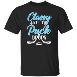 Hockey Classy Until The Puck Drops for Hockey Lover Shirt