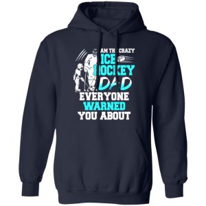 Hockey Dad Shirt, I Am The Crazy Ice Hockey Dad Everyone Warned You About Shirt