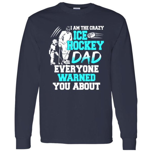 Hockey Dad Shirt, I Am The Crazy Ice Hockey Dad Everyone Warned You About Shirt