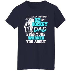 Hockey Dad Shirt, I Am The Crazy Ice Hockey Dad Everyone Warned You About Shirt