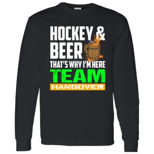 Hockey And Beer That’s Why I’m Here Team Hangover Shirt