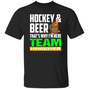 Hockey And Beer That’s Why I’m Here Team Hangover Shirt