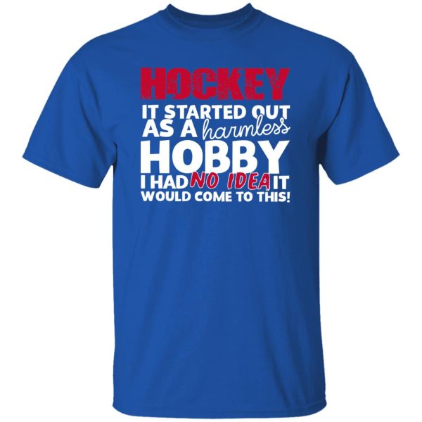 Hockey It Started Out As A Harmless Hobby I Had No Idea It Would Come To Shirt