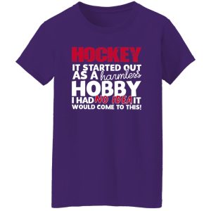 Hockey It Started Out As A Harmless Hobby I Had No Idea It Would Come To Shirt