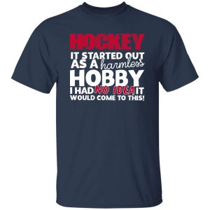 Hockey It Started Out As A Harmless Hobby I Had No Idea It Would Come To Shirt