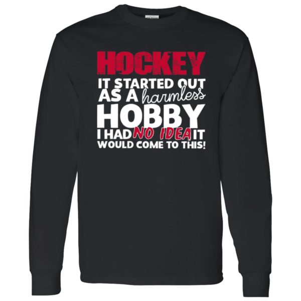 Hockey It Started Out As A Harmless Hobby I Had No Idea It Would Come To Shirt