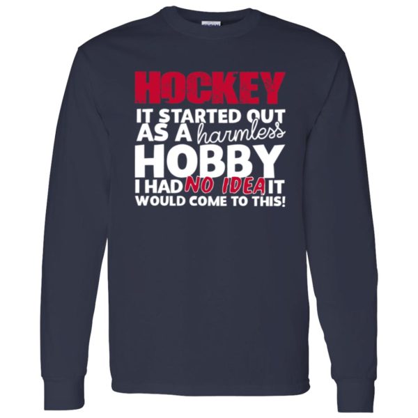 Hockey It Started Out As A Harmless Hobby I Had No Idea It Would Come To Shirt