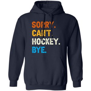 Sorry Can’t Hockey Bye Funny Hockey Player T-Shirt Shirt