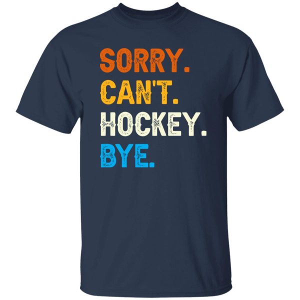 Sorry Can’t Hockey Bye Funny Hockey Player T-Shirt Shirt