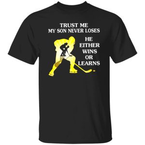Hockey Trust Me My Son Never Loses He Either Wins Or Learns Shirt