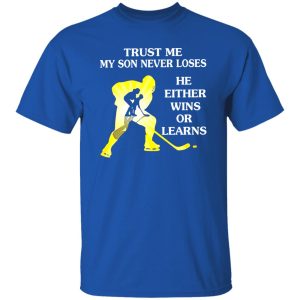 Hockey Trust Me My Son Never Loses He Either Wins Or Learns Shirt