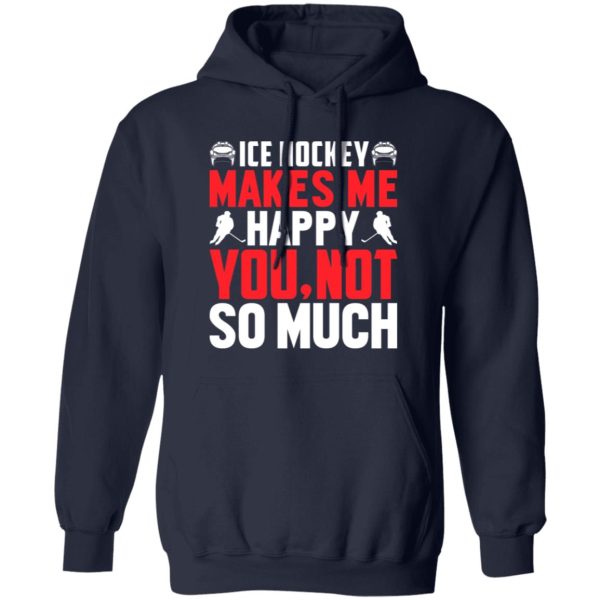 Ice Hockey makes me happy you not so much Shirt