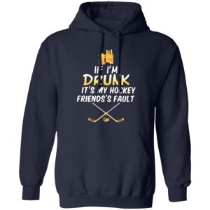 If I’m Drunk It’s My Hockey Friends’s Fault Shirt