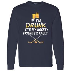 If I’m Drunk It’s My Hockey Friends’s Fault Shirt
