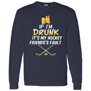 If I’m Drunk It’s My Hockey Friends’s Fault Shirt