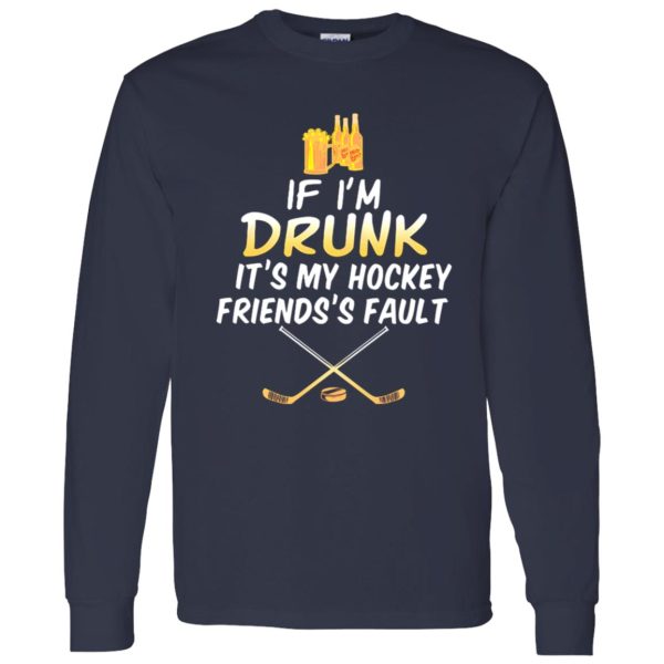 If I’m Drunk It’s My Hockey Friends’s Fault Shirt