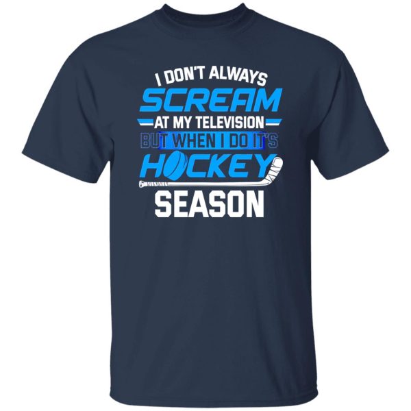 I Don’t Always Scream At My Television But When I Do It’s Hockey Season For Hockey Shirt