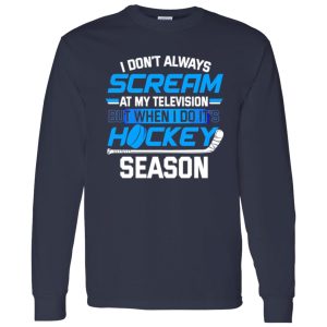 I Don’t Always Scream At My Television But When I Do It’s Hockey Season For Hockey Shirt