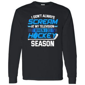 I Don’t Always Scream At My Television But When I Do It’s Hockey Season For Hockey Shirt