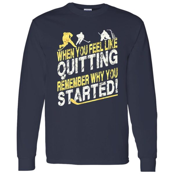 Hockey When You Feel Like Quitting Remember Why You Started for Hockey Shirt