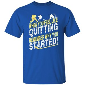 Hockey When You Feel Like Quitting Remember Why You Started for Hockey Shirt