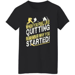 Hockey When You Feel Like Quitting Remember Why You Started for Hockey Shirt